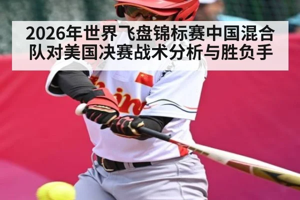2026年世界飞盘锦标赛中国混合队对美国决赛战术分析与胜负手