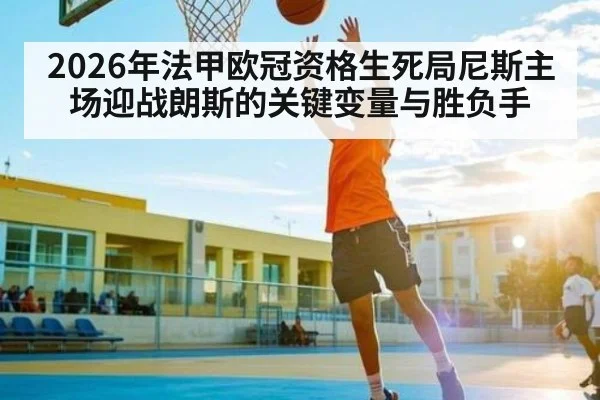 2026年法甲欧冠资格生死局尼斯主场迎战朗斯的关键变量与胜负手